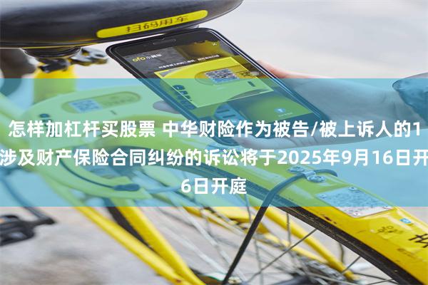 怎样加杠杆买股票 中华财险作为被告/被上诉人的1起涉及财产保险合同纠纷的诉讼将于2025年9月16日开庭